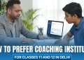 How to prefer coaching institutes for classes 11 and 12 in delhi